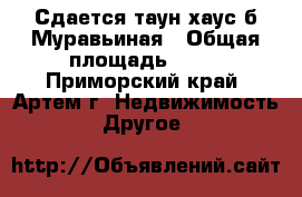 Сдается таун-хаус б.Муравьиная › Общая площадь ­ 80 - Приморский край, Артем г. Недвижимость » Другое   